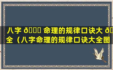 八字 🐕 命理的规律口诀大 🦢 全（八字命理的规律口诀大全图解）